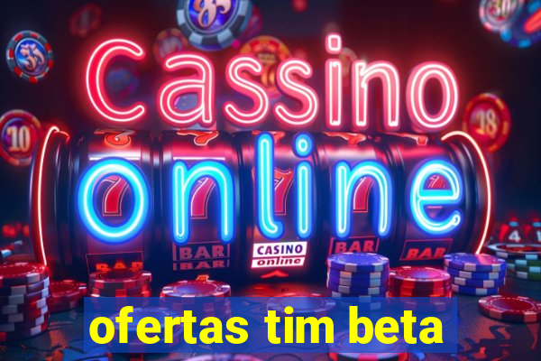 ofertas tim beta