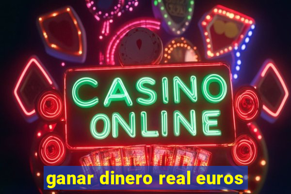 ganar dinero real euros