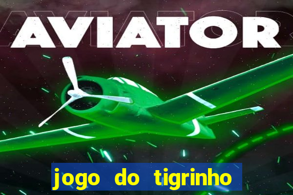 jogo do tigrinho plataforma confiável