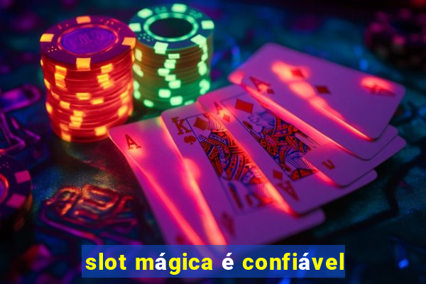 slot mágica é confiável