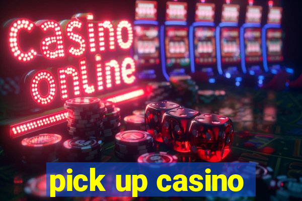 pick up casino