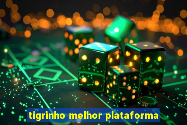 tigrinho melhor plataforma