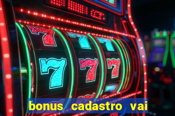 bonus cadastro vai de bet