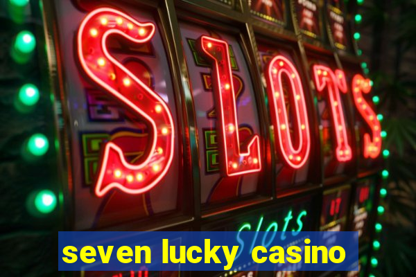 seven lucky casino