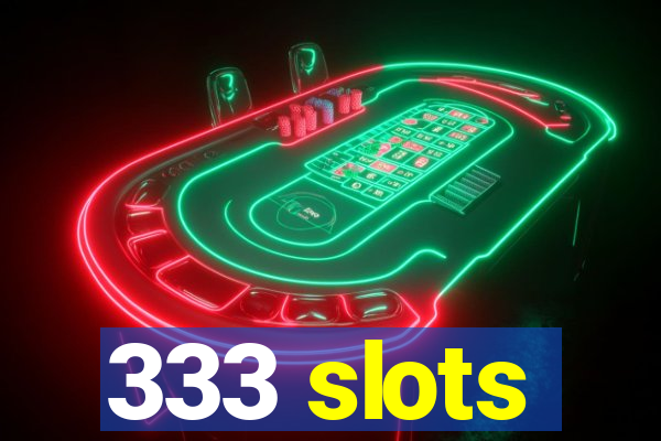 333 slots