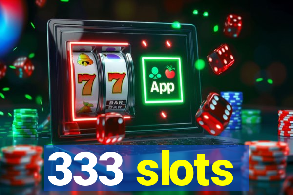 333 slots