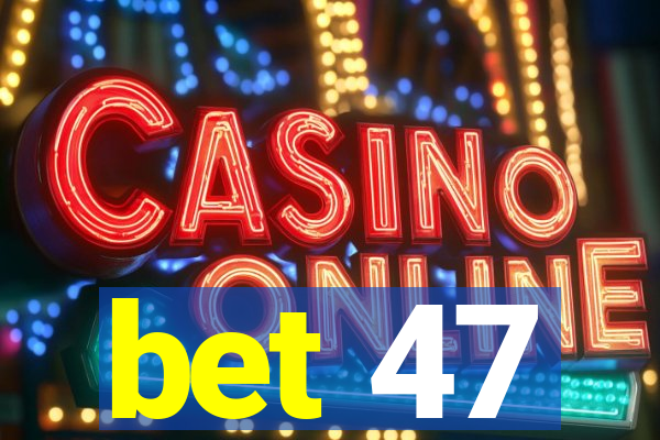 bet 47