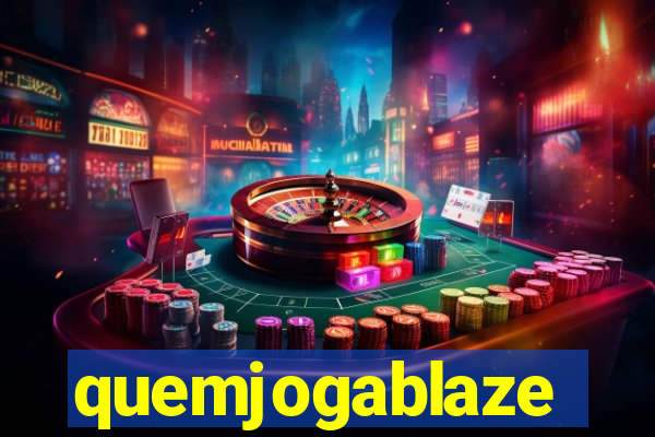 quemjogablaze