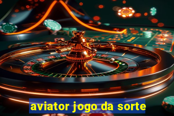 aviator jogo da sorte