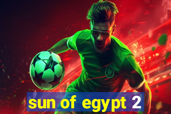 sun of egypt 2