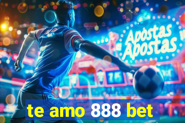 te amo 888 bet