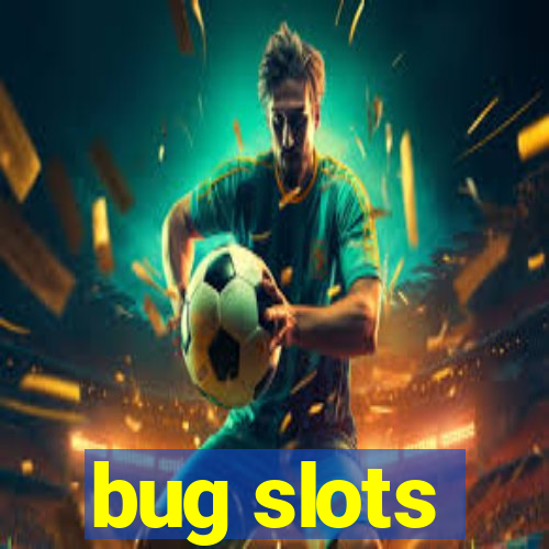 bug slots