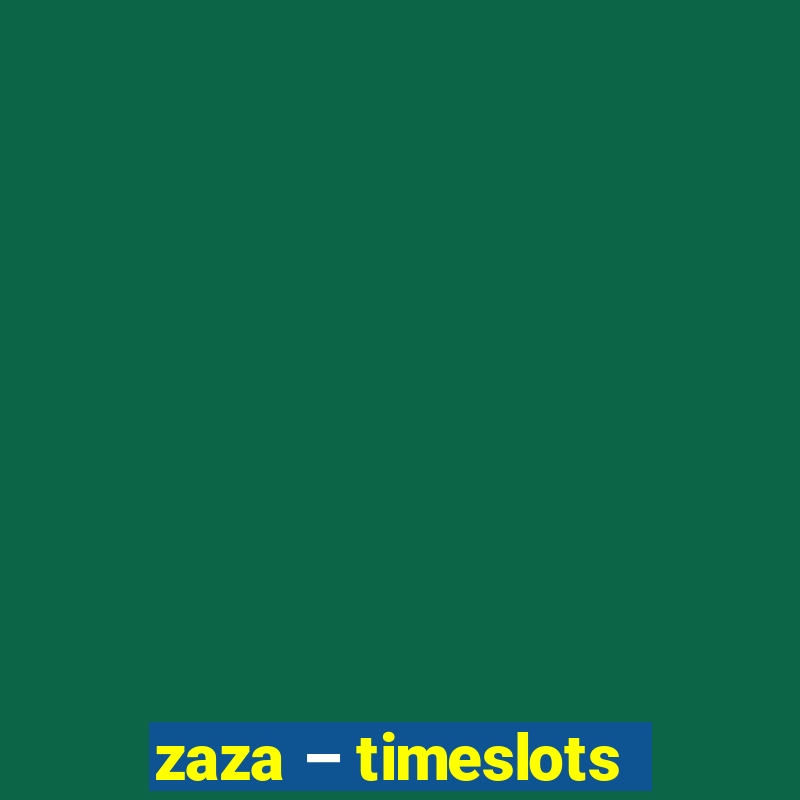 zaza – timeslots