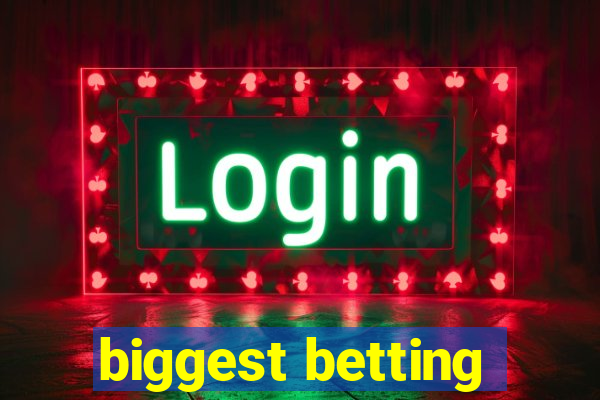 biggest betting