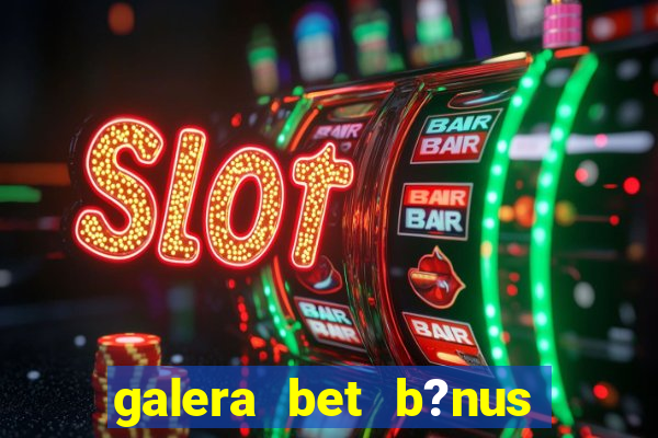 galera bet b?nus $50 reais