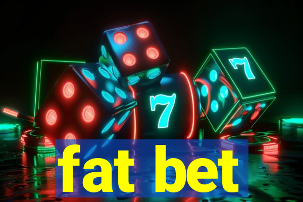 fat bet