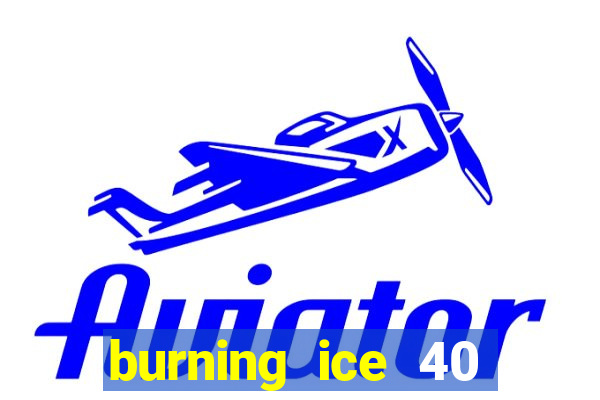 burning ice 40 slot online