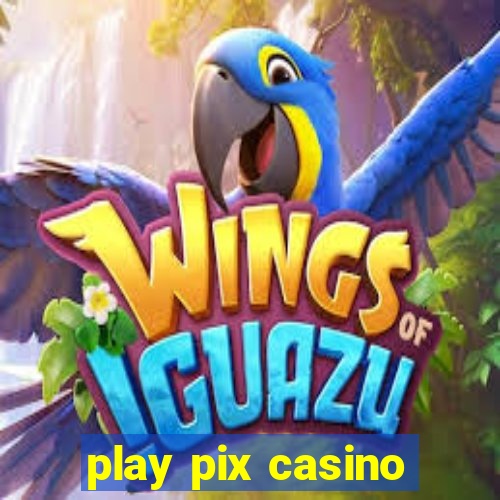 play pix casino