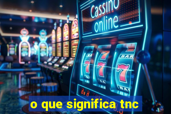 o que significa tnc