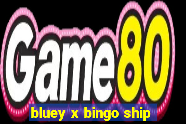 bluey x bingo ship