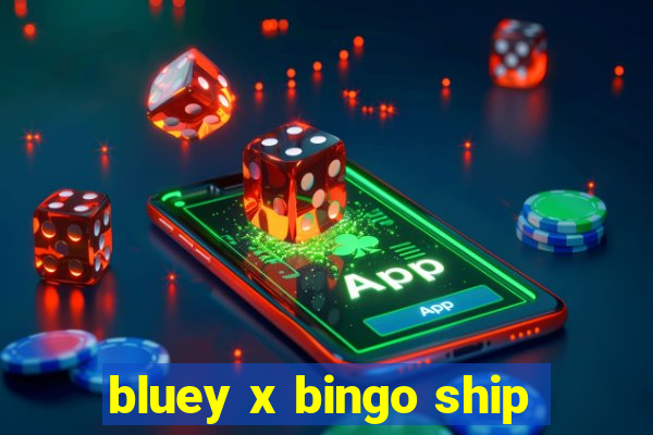 bluey x bingo ship