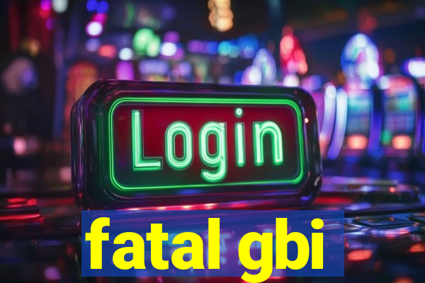 fatal gbi