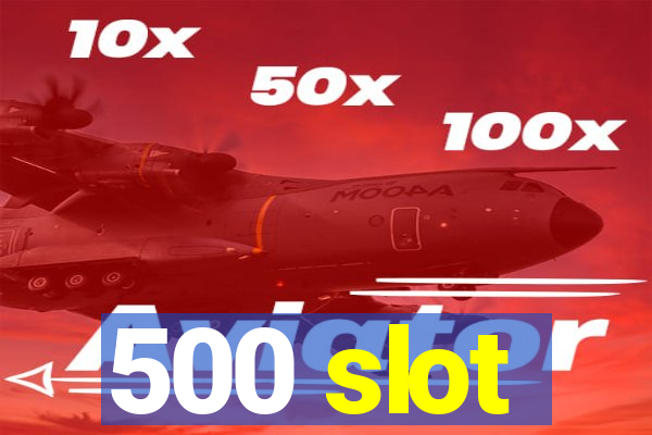 500 slot