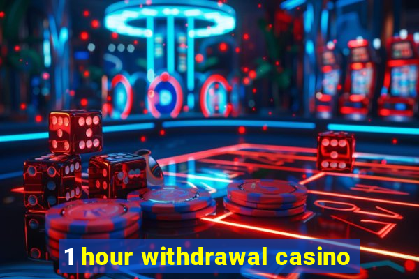 1 hour withdrawal casino