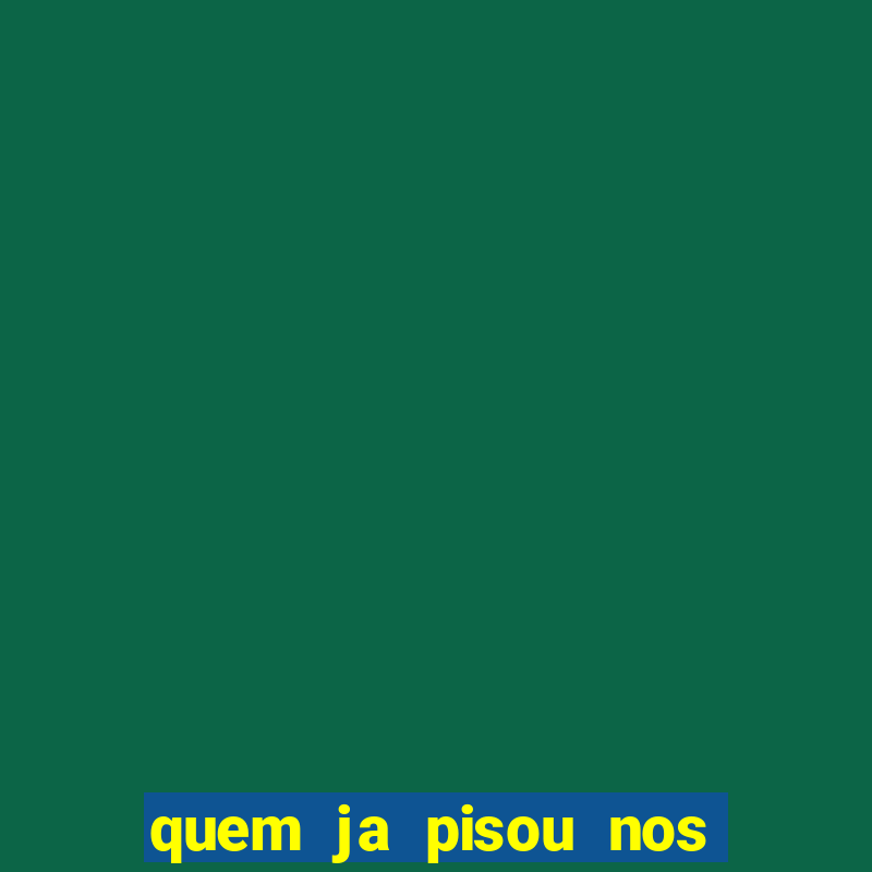 quem ja pisou nos santos dos santos