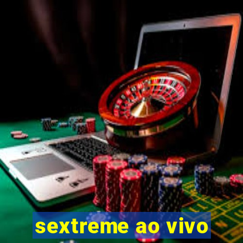 sextreme ao vivo