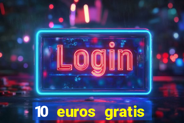 10 euros gratis sin depósito casino 2022