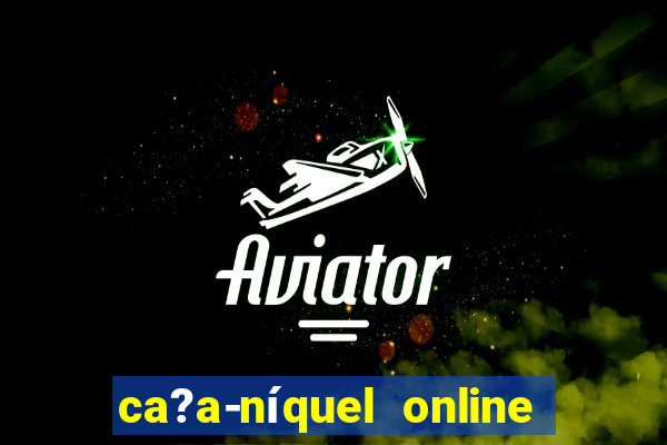 ca?a-níquel online valendo dinheiro