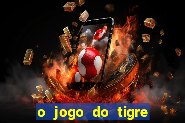 o jogo do tigre para ganhar dinheiro