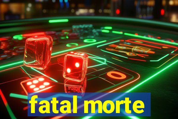 fatal morte