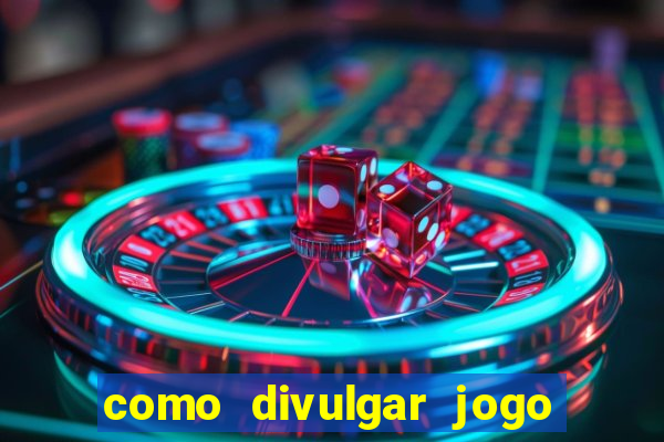 como divulgar jogo de aposta