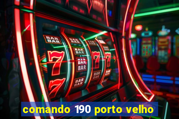 comando 190 porto velho