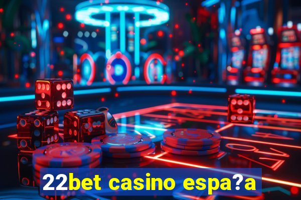 22bet casino espa?a