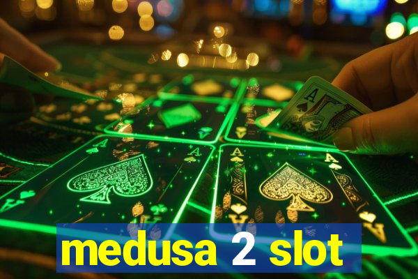 medusa 2 slot