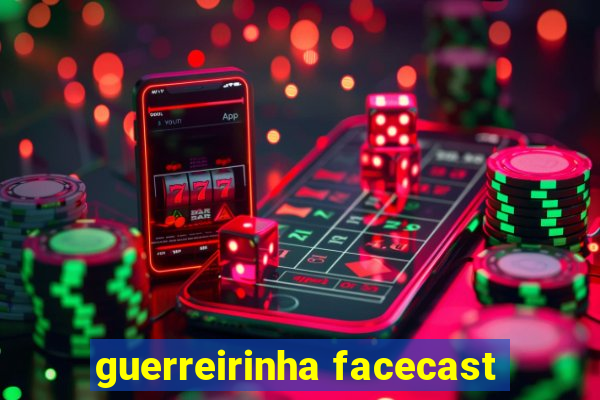 guerreirinha facecast