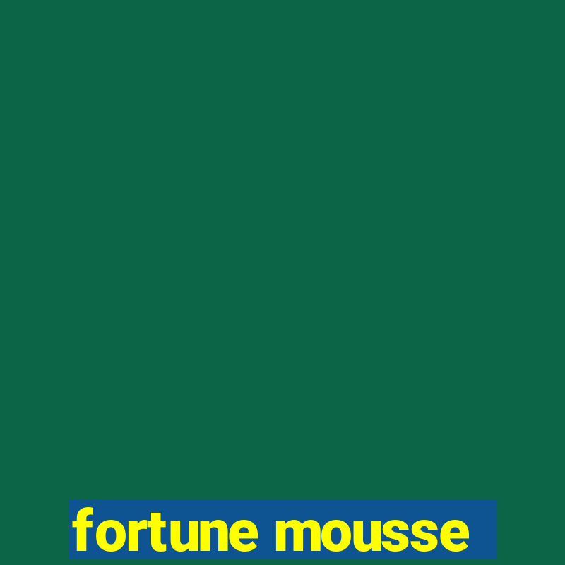 fortune mousse