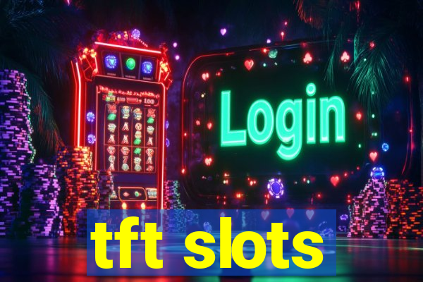 tft slots