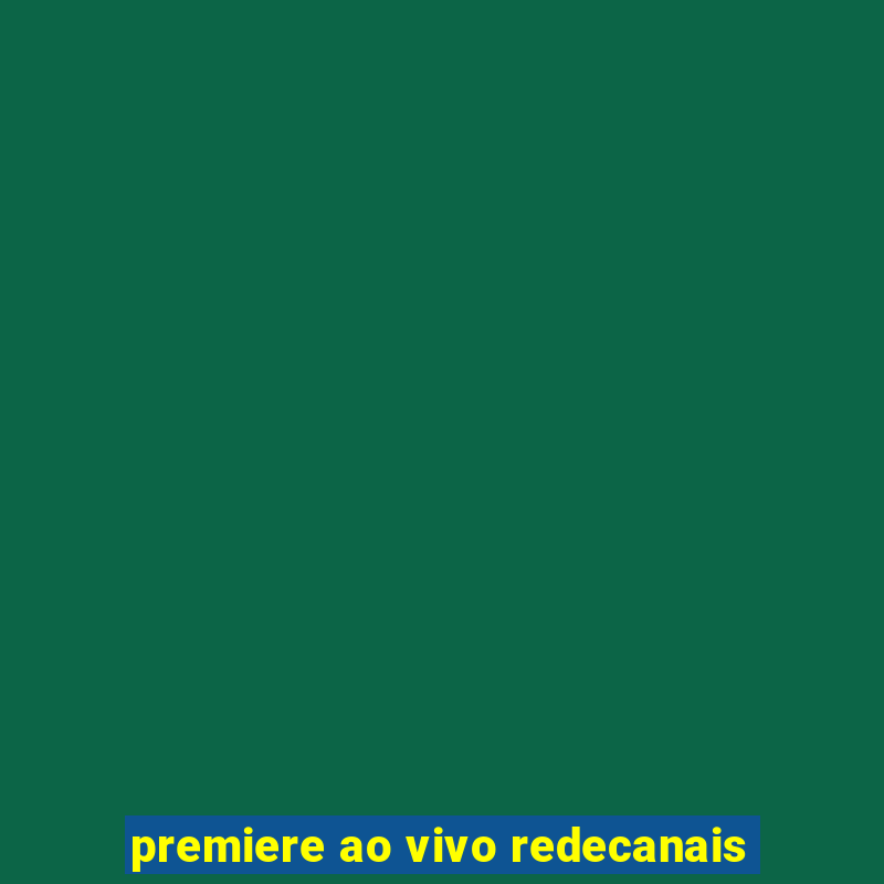 premiere ao vivo redecanais