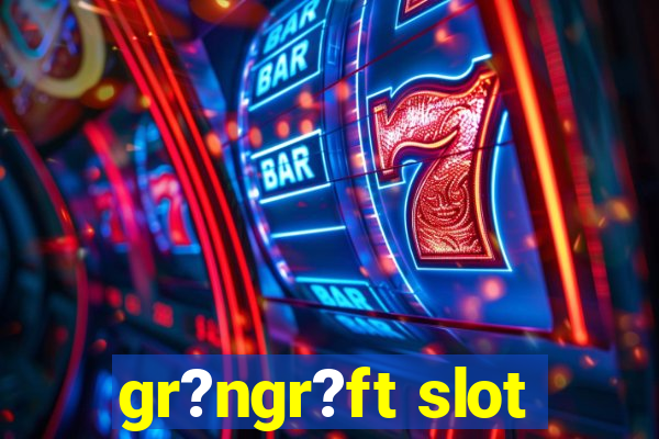 gr?ngr?ft slot