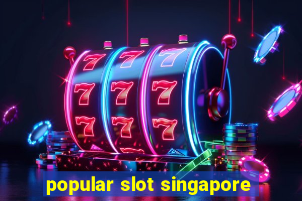 popular slot singapore