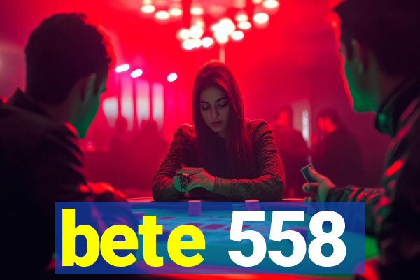 bete 558