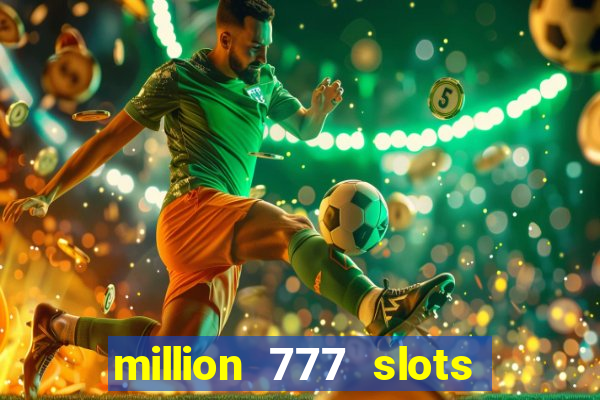 million 777 slots como sacar dinheiro