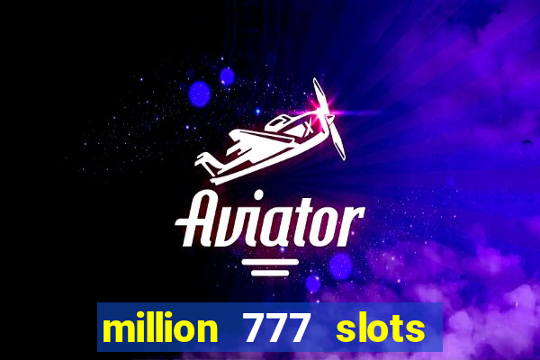 million 777 slots como sacar dinheiro