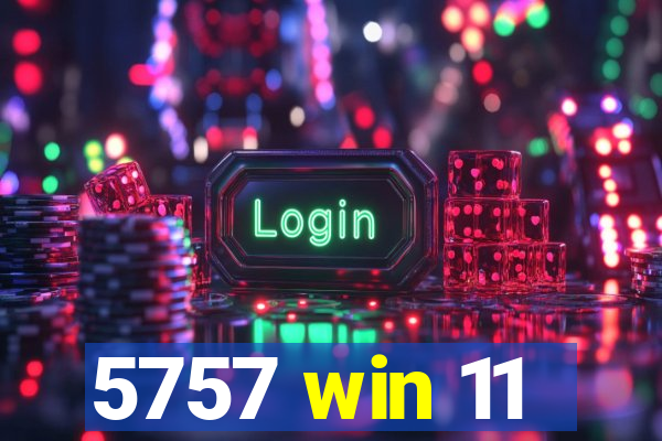 5757 win 11