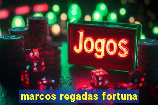 marcos regadas fortuna