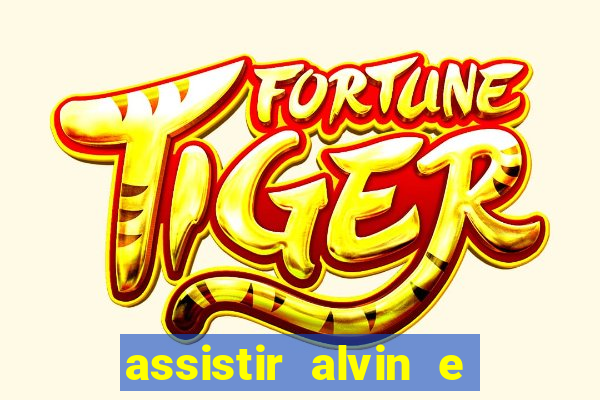 assistir alvin e os esquilos